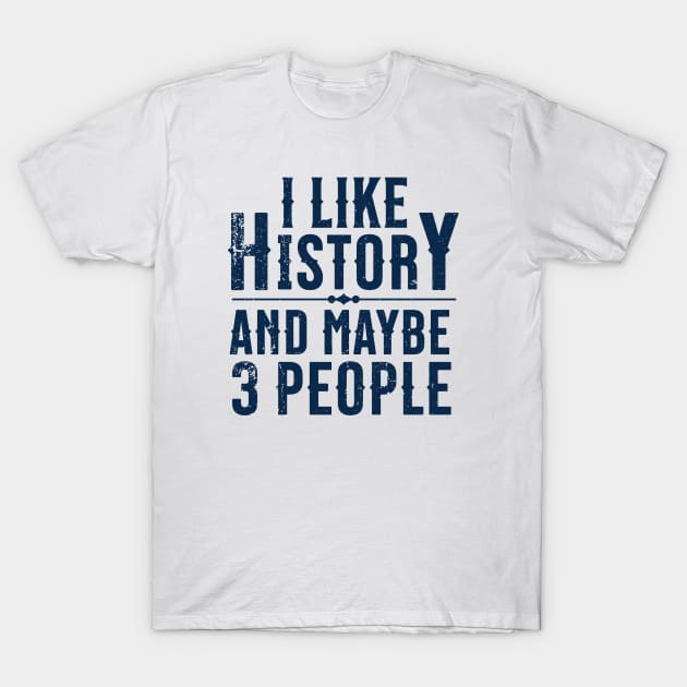 I Like History and Maybe 3 People T-Shirt by Distant War